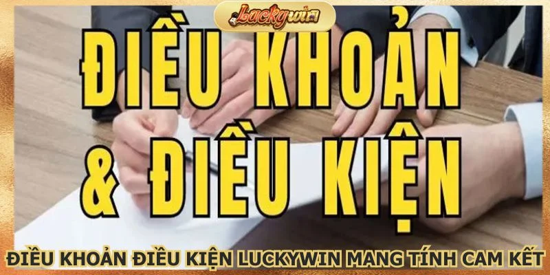 Các điều khoản điều kiện Luckywin nâng cao tính cam kết