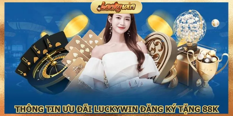 can-biet-ve-thong-tin-luckywin-dang-ky-tang-88k